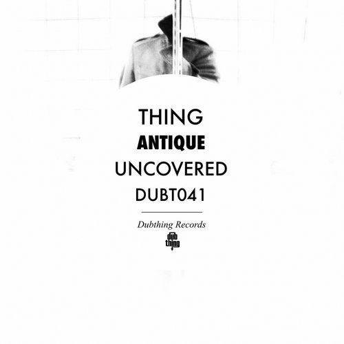 Thing - Antique / Uncovered [DUBT041]