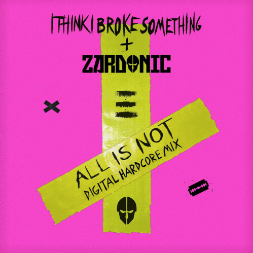 I Think I Broke Something, Zardonic - All Is Not (Digital Hardcore Mix)